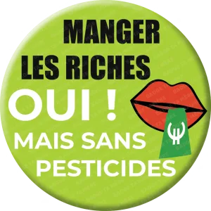 Une représentation d'un badge militant "Manger les riches, oui ! Mais sans pesticides
